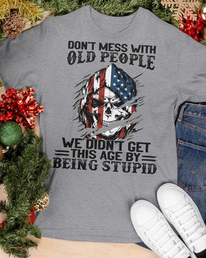 Don't Mess With Old People We Didn't Get This Age By Being Stupid - Classic T-Shirt