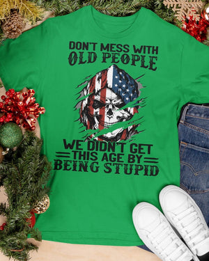 Don't Mess With Old People We Didn't Get This Age By Being Stupid - Classic T-Shirt