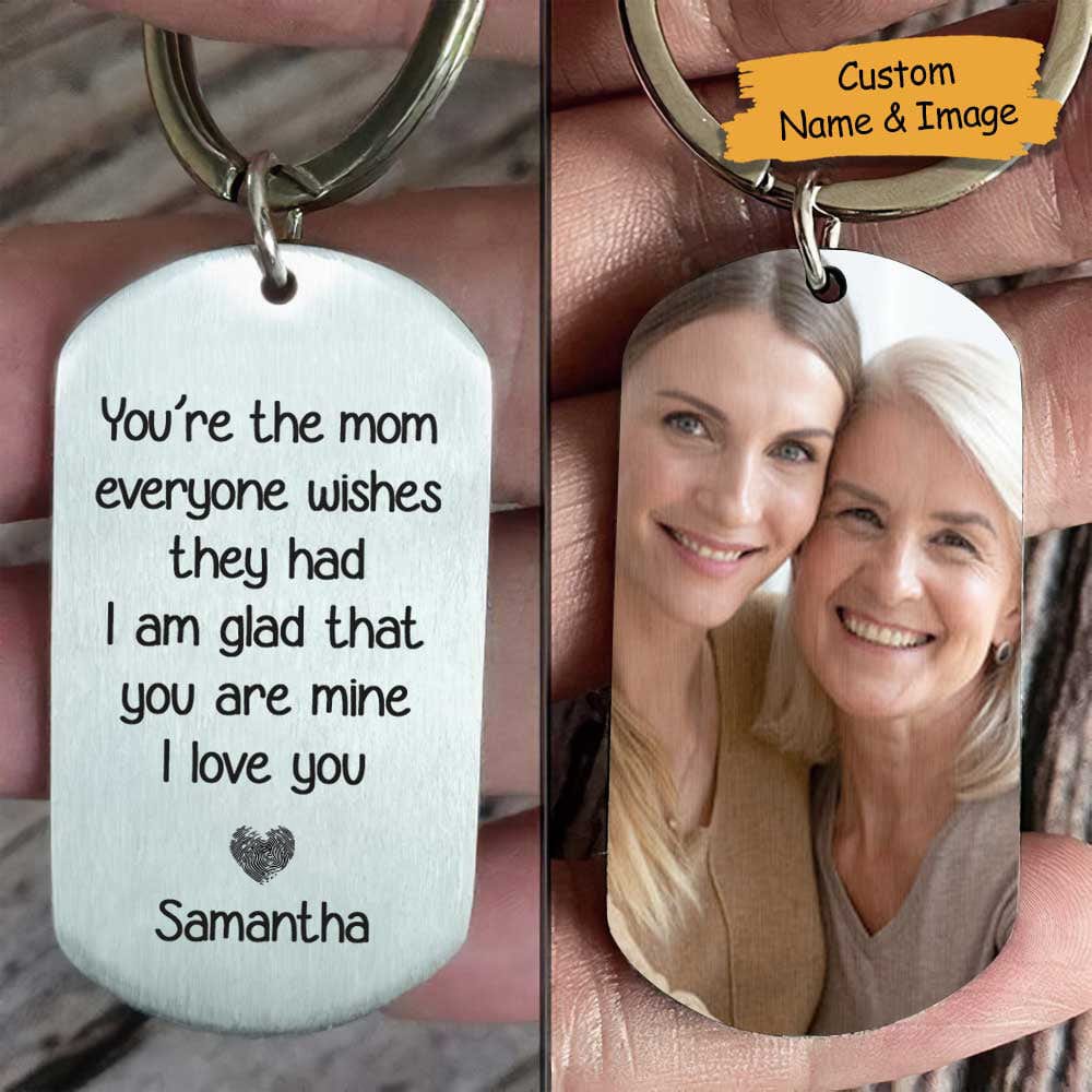 You're The Mum Everyone Wishes They Had, I'm Glad That You're Mine - Upload Image, Gift For Mom, Gift For Mom, Personalized Keychain