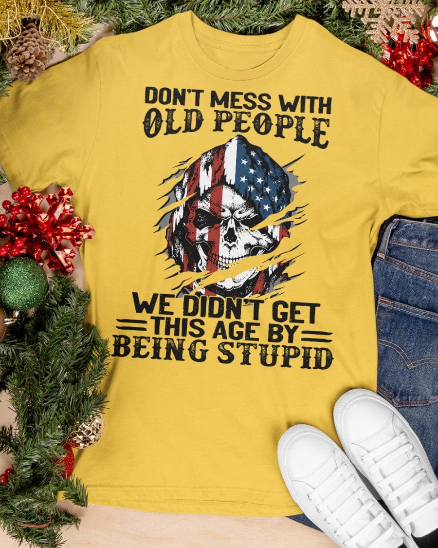 Don't Mess With Old People We Didn't Get This Age By Being Stupid - Classic T-Shirt