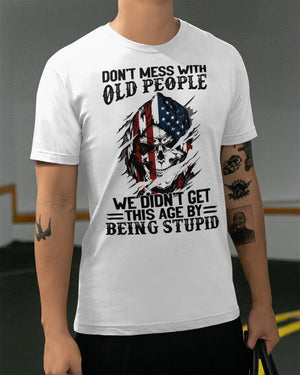 Don't Mess With Old People We Didn't Get This Age By Being Stupid - Classic T-Shirt