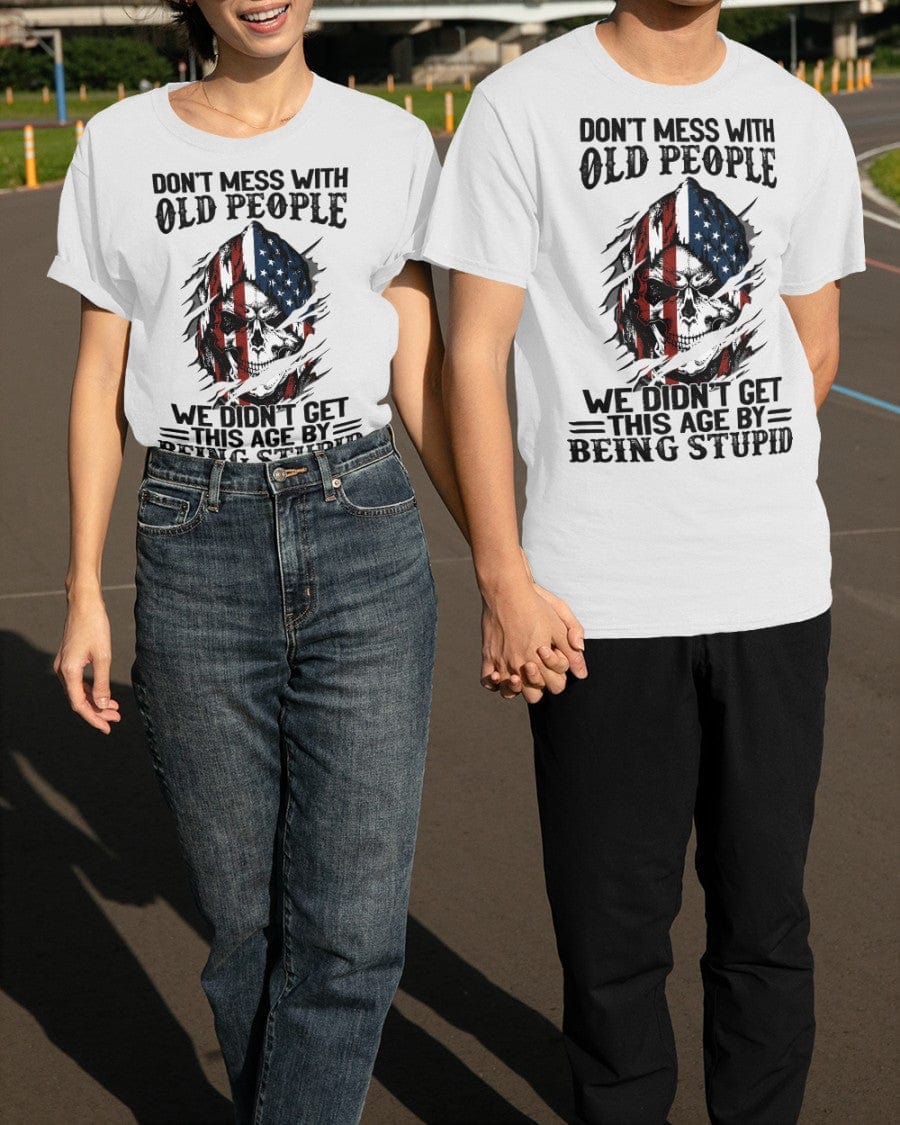 Don't Mess With Old People We Didn't Get This Age By Being Stupid - Classic T-Shirt