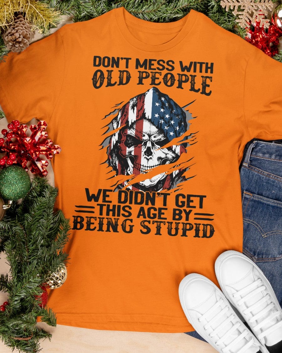 Don't Mess With Old People We Didn't Get This Age By Being Stupid - Classic T-Shirt