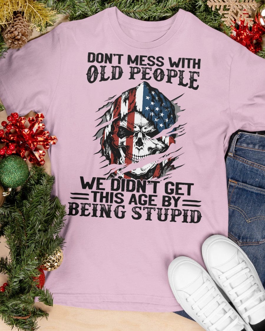 Don't Mess With Old People We Didn't Get This Age By Being Stupid - Classic T-Shirt