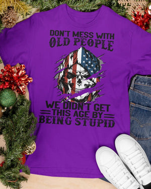 Don't Mess With Old People We Didn't Get This Age By Being Stupid - Classic T-Shirt